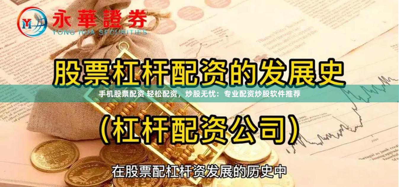 手機(jī)股票配資 輕松配資，炒股無(wú)憂：專(zhuān)業(yè)配資炒股軟件推薦